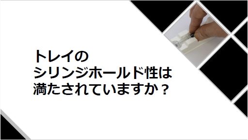 トレイのシリンジホールド性について